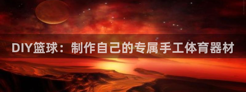 极悦平台注册和登录页面在哪：DIY篮球：制作自己的专