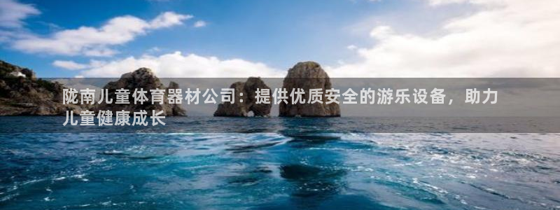 极悦娱乐官网app下载苹果版：陇南儿童体育器材公司：