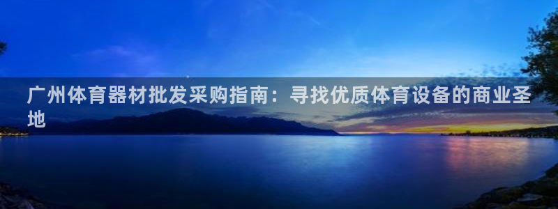 极悦平台安全吗：广州体育器材批发采购指南：寻找优质体