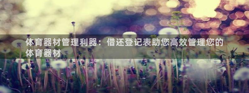 极悦生活家是什么平台的产品：体育器材管理利器：借还登