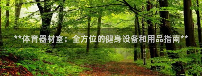 极悦平台代理电话：**体育器材室：全方位的健身设备和