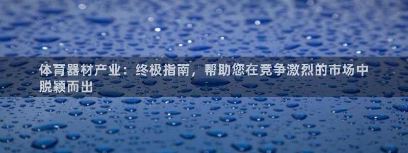 极悦平台注册官方网站下载安装手机版：体育器材产业：终