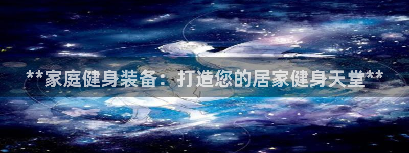 极悦娱乐的内部员工福利：**家庭健身装备：打造您的居