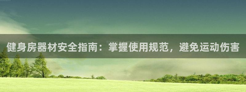 极悦平台官网登录入口下载：健身房器材安全指南：掌握使