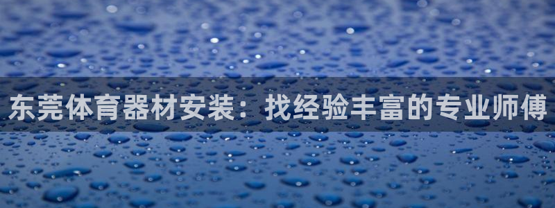 极悦平台官网登录网址：东莞体育器材安装：找经验丰富的