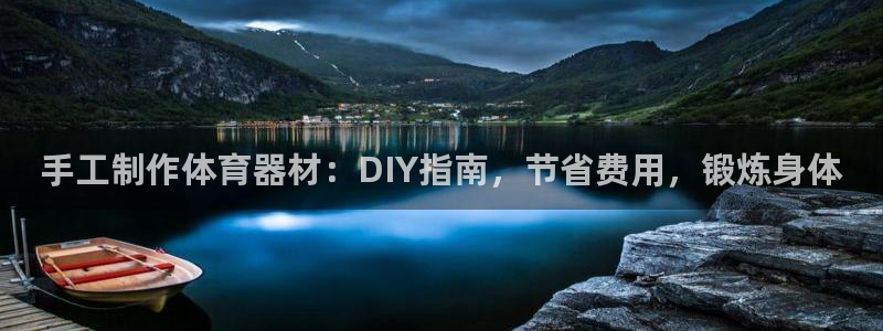 极悦平台官网入口登录：手工制作体育器材：DIY指南，