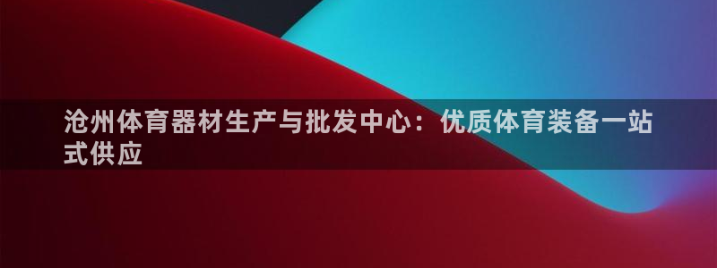 极悦平台注册登录失败：沧州体育器材生产与批发中心：优