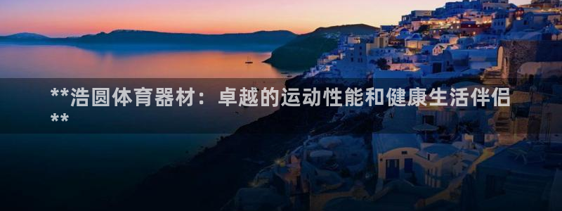 极悦平台安全吗：**浩圆体育器材：卓越的运动性能和健