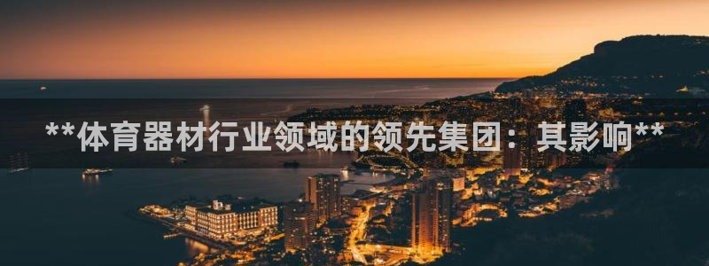 极悦平台和蓝狮平台区别：**体育器材行业领域的领先集