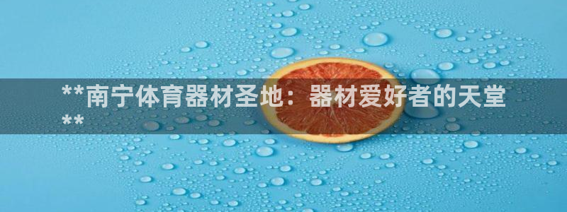 极悦娱乐官网最新版本更新内容是什么：**南宁体育器材