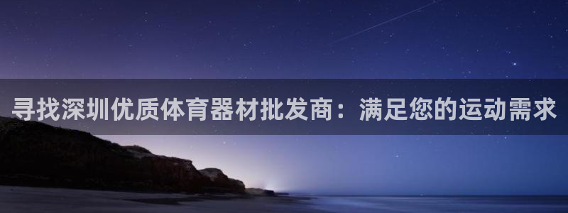 极悦平台官网登录入口网址是什么：寻找深圳优质体育器材