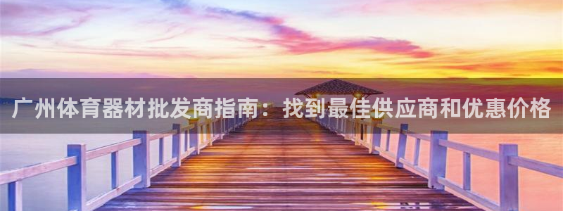 极悦娱乐代理怎么样可靠吗：广州体育器材批发商指南：找