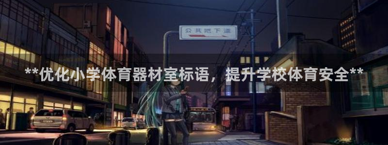 极悦官网首页登录入口网址：**优化小学体育器材室标语