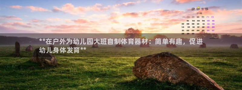 极悦平台官方网站下载安装：**在户外为幼儿园大班自制体育器材