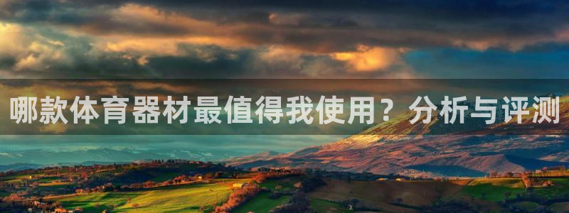 极悦官网入口登录：哪款体育器材最值得我使用？分析与评